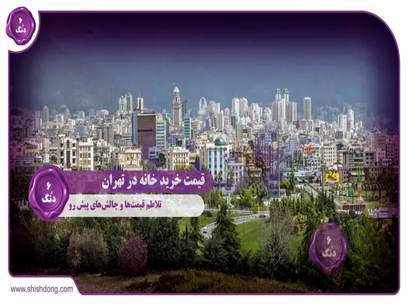 قیمت خرید خانه در تهران: تلاطم قیمت‌ها و چالش‌های پیش رو