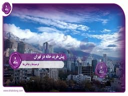 پیش‌خرید خانه در تهران: فرصت‌ها و چالش‌ها