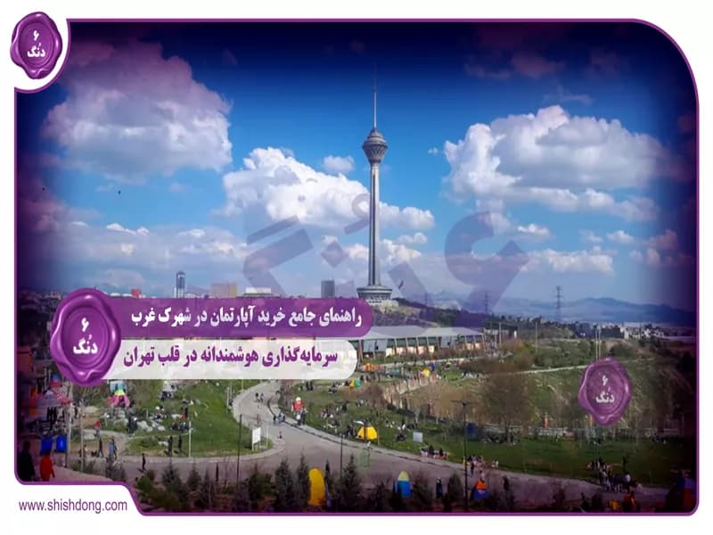 راهنمای جامع خرید آپارتمان در شهرک غرب : سرمایه‌گذاری هوشمندانه در قلب تهران